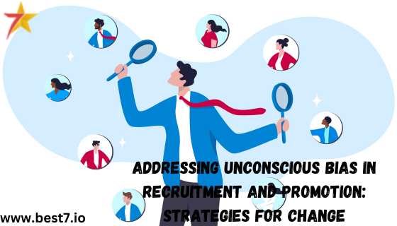 Addressing Unconscious Bias in Recruitment and Promotion: Strategies for Change