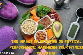 The Impact of Nutrition on Physical Performance: Maximizing Your Fitness Potential