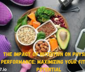 The Impact of Nutrition on Physical Performance: Maximizing Your Fitness Potential