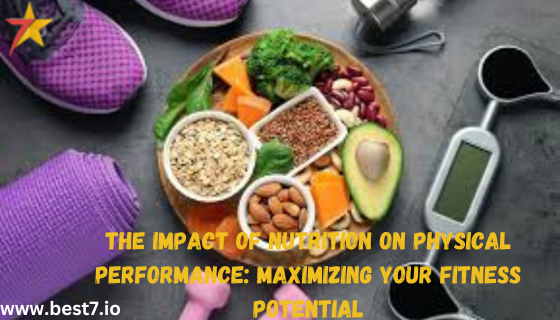 The Impact of Nutrition on Physical Performance: Maximizing Your Fitness Potential