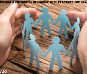 Building a Culture of Belonging: Best Practices for Organizations