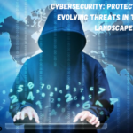 Cybersecurity: Protecting Against Evolving Threats in the Digital Landscape