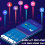 Mobile App Development Trends for 2024 Innovations Shaping the Future