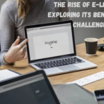 The Rise of E-Learning: Exploring Its Benefits and Challenges