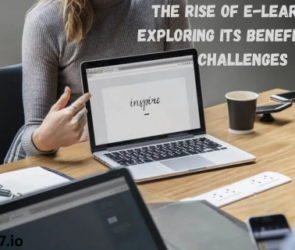 The Rise of E-Learning: Exploring Its Benefits and Challenges