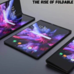 The Rise of Foldable Smartphones