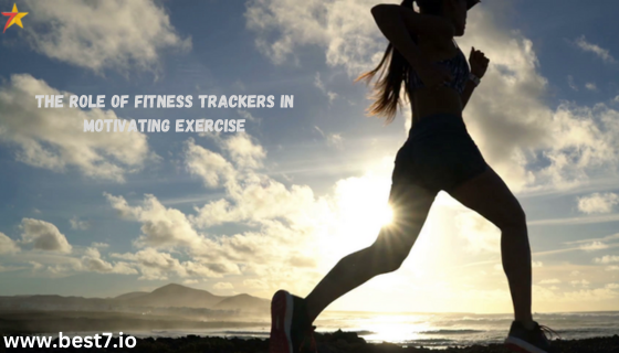 The Role of Fitness Trackers in Motivating Exercise