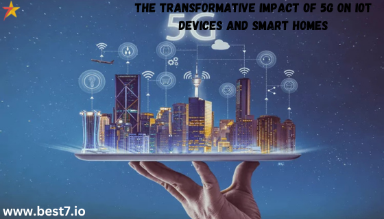 The Transformative Impact of 5G on IoT Devices and Smart Homes